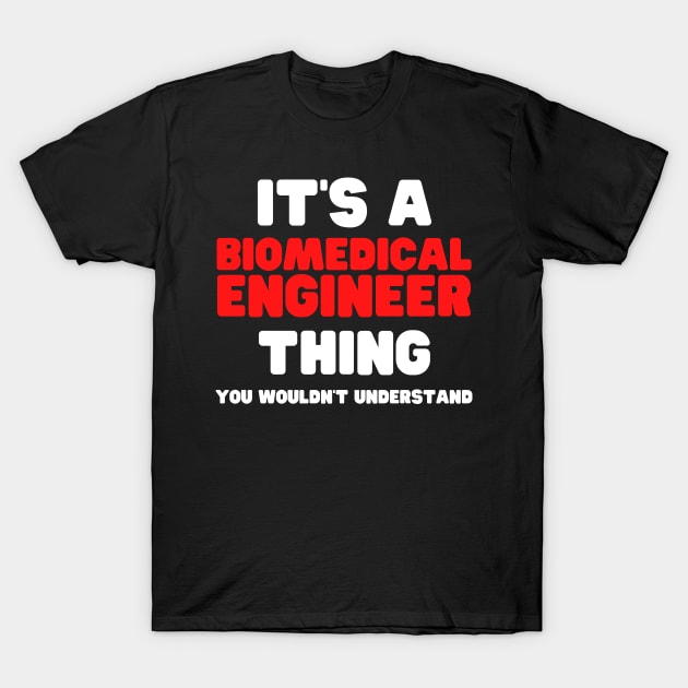 It's A Biomedical Engineer Thing You Wouldn't Understand T-Shirt by HobbyAndArt
